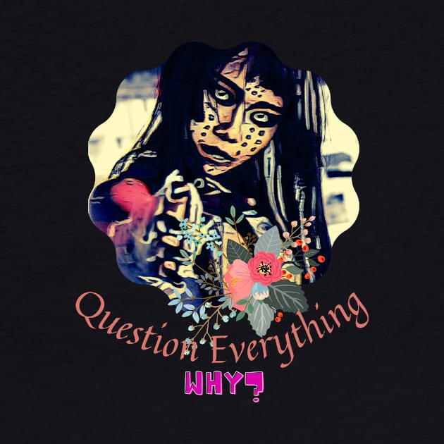 Question Everything ... WHY? (painted savage) by PersianFMts